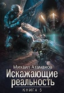 Искажающие реальность Книга 5 - Михаил Атаманов