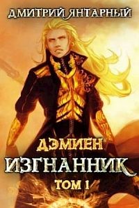 Дэмиен. Изгнанник. Арка 3. Книга 1 - Дмитрий Янтарный
