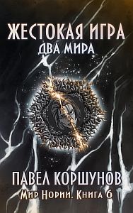 Мир Нории 6. Жестокая игра. Два мира - Павел Коршунов