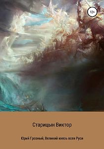 Юрий Грозный 1. Великий князь всея Руси - Виктор Старицын