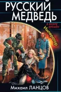 Русский медведь. Император - Михаил Ланцов