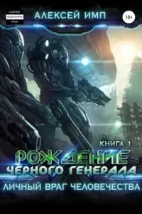 Личный враг человечества 1. Рождение Черного генерала - Алексей Имп