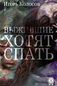 Выжившие хотят спать - Игорь Колосов