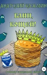 Канцелярия Кощея 3. Блин, Кощей! - Анатолий Казьмин