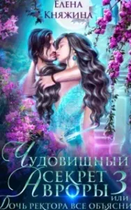 Дикая магия 7. Чудовищный секрет Авроры 3, или Дочь ректора все объяснит - Елена Княжина