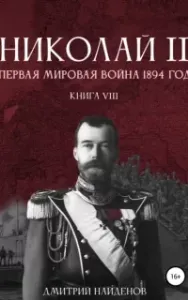 Николай Второй 8. Первая мировая война, 1894 год - Дмитрий Найденов