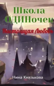 Школа ОДИНочек 1. Настоящая Любовь - Нина Князькова