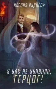 Я вас не убивала, герцог! - Ксения Руднева