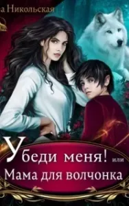 Убеди меня! или Мама для волчонка - Ева Никольская