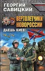 Вертолетчики Новороссии. Даешь Киев! - Георгий Савицкий
