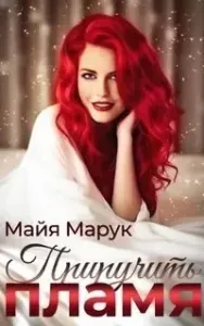 Приручить пламя - Майя Марук