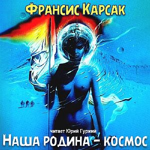 Наша Родина-Космос - Франсис Карсак