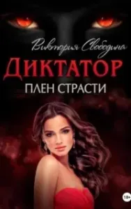 Диктатор 2. Плен страсти - Виктория Свободина
