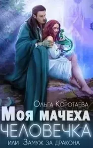 Мачеха из другого мира 2. Моя мачеха – человечка, или Замуж за дракона - Ольга Коротаева
