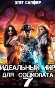Идеальный мир для Социопата. Книга 7 - Олег Сапфир
