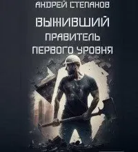 Выживший. Книга 6. Правитель первого уровня - Андрей Степанов