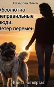 Абсолютно неправильные люди 4. Ветер перемен - Ольга Назарова