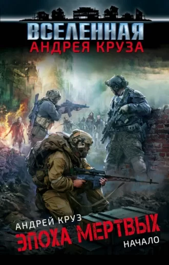 Эпоха мёртвых. Книга первая. Начало -  Андрей Круз