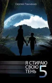 Я стираю свою тень. Книга 5 - Сергей Панченко