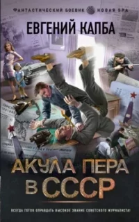 Не читайте советских газет 1. Акула пера в СССР - Евгений Капба