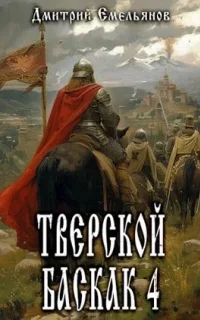 Тверской Баскак. Книга 4 - Дмитрий Емельянов