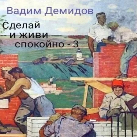 Прораб попаданец. Книга 3 Сделай и живи спокойно - Вадим Демидов