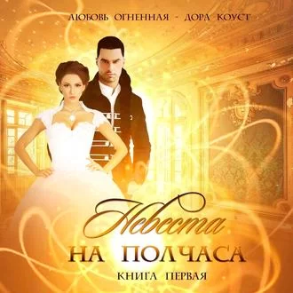 Невеста на полчаса. Книга 1 - Любовь Огненная, Дора Коуст