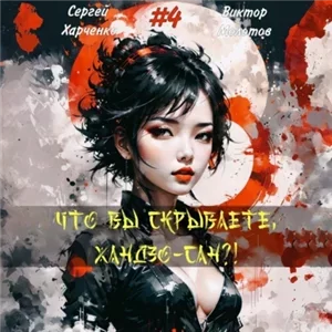 Тайная жизнь Хандзо 4. Что вы скрываете, Хандзо-сан?! - Виктор Молотов,  Сергей Харченко