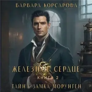 Железное сердце 2. Тайна замка Морунген - Варвара Корсарова