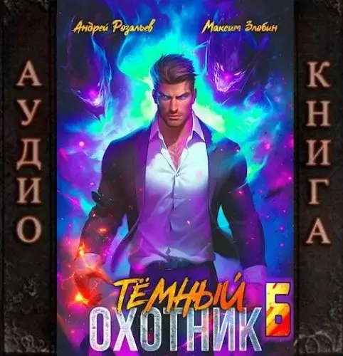 Темный охотник. Книга 6 - Андрей Розальев, Максим Злобин