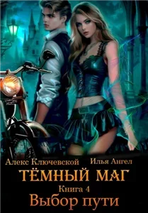 Тёмный маг. Книга 4. Выбор пути - Алекс Ключевской, Илья Ангел