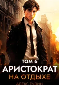 Аристократ на отдыхе. Том 6 - Алекс Рудин