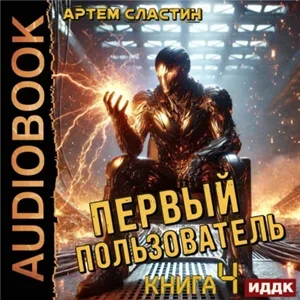 Первый пользователь. Книга 4 - Артем Сластин