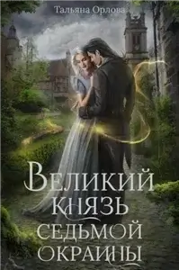Княжна под драконьей короной 4. Великий князь Седьмой Окраины - Тальяна Орлова