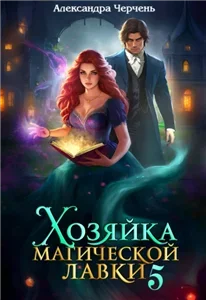 Хозяйка магической лавки. Книга 5 - Александра Черчень