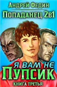Попаданец 2в1. Книга 3. Я вам не Пупсик - Андрей Федин