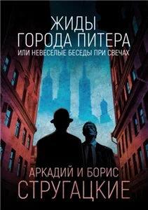 Жиды города Питера, или Невесёлые беседы при свечах - Аркадий Стругацкий, Борис Стругацкий