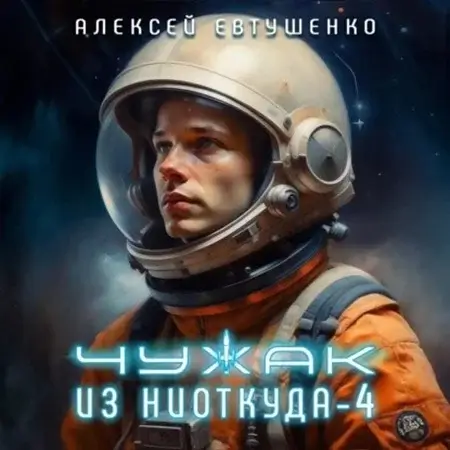 Чужак из ниоткуда. Книга 4 - Алексей Евтушенко