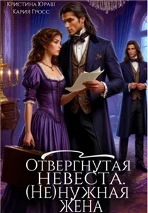 Отвергнутая невеста. (Не) нужная жена - Кристина Юраш, Кария Гросс