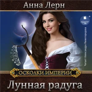 Осколки империи. Лунная радуга - Анна Лерн