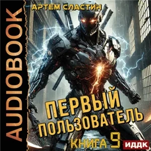 Первый пользователь. Книга 9 - Артем Сластин