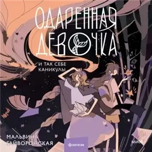 Одаренная девочка и прочие неприятности 2. Одаренная девочка и так себе каникулы - Мальвина Гайворонская