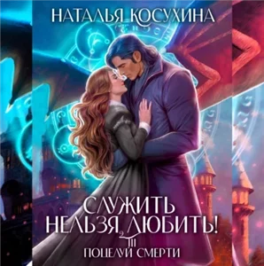 Служить нельзя любить! 3. Поцелуй смерти - Наталья Косухина