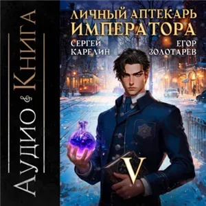 Личный аптекарь императора. Книга 5 - Сергей Карелин, Егор Золотарев