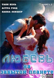 Любовь на забытой планете. Книга 2 - Таня Кель, Ханна Леншер, Астра Голд